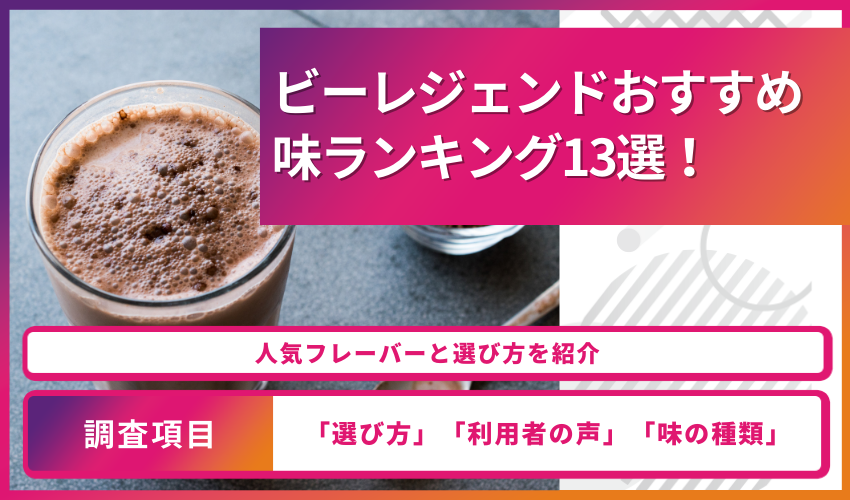 ビーレジェンドおすすめ味ランキング13選！【2023年最新】人気フレーバーと選び方を紹介