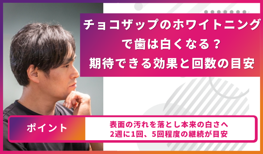 チョコザップホワイトニングで歯は白くなる?期待できる効果