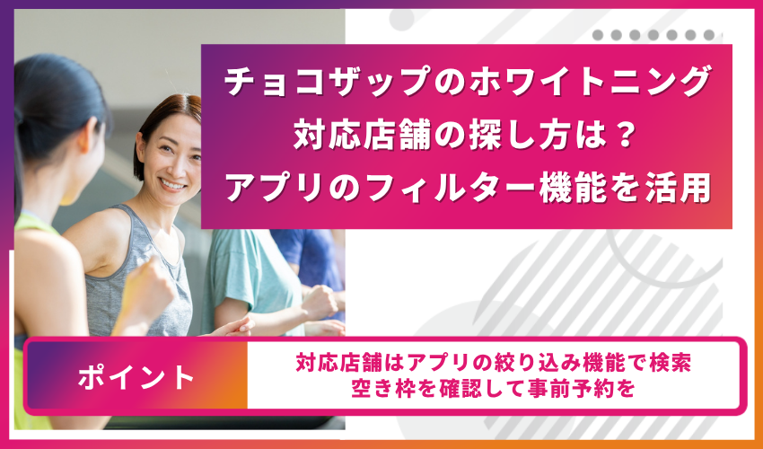 >チョコザップのホワイトニング対応店舗の探し方は?アプリのフィルター機能を活用