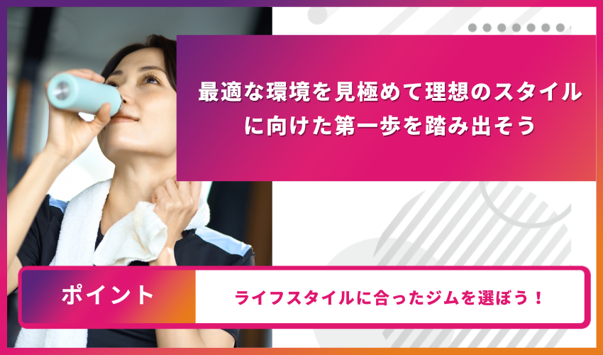 最適な環境を見極めて理想のスタイルに向けた第一歩を踏み出そう